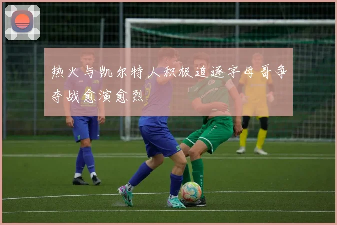 热火与凯尔特人积极追逐字母哥争夺战愈演愈烈