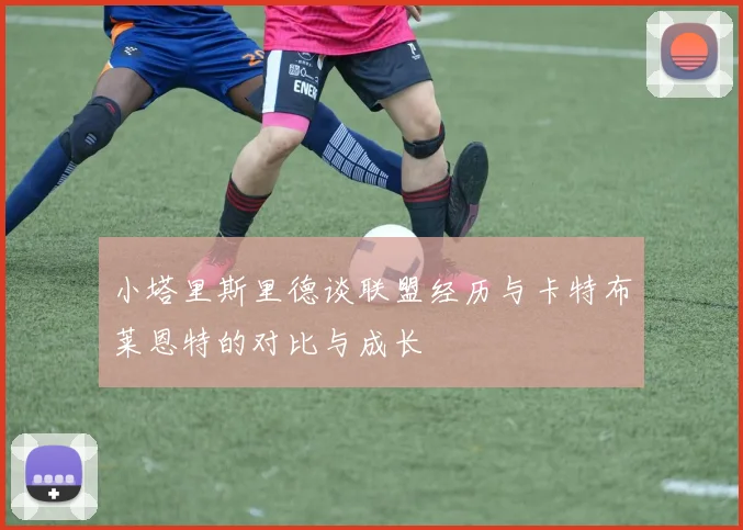 小塔里斯里德谈联盟经历与卡特布莱恩特的对比与成长