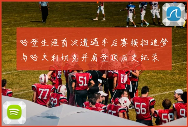哈登生涯首次遭遇季后赛横扫追梦与哈夫利切克并肩登顶历史纪录