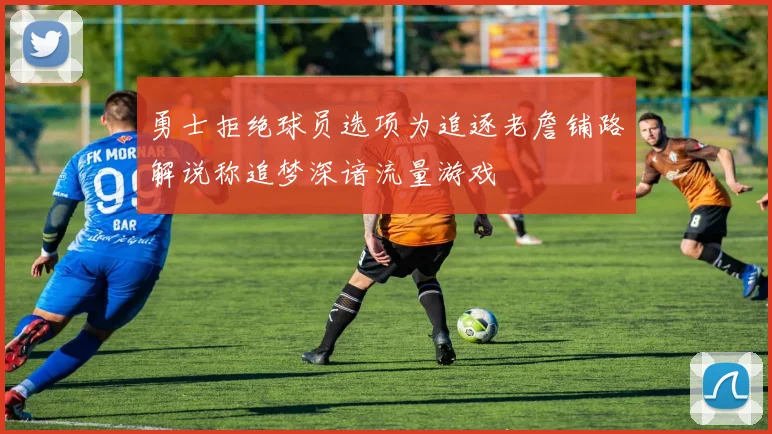 勇士拒绝球员选项为追逐老詹铺路解说称追梦深谙流量游戏